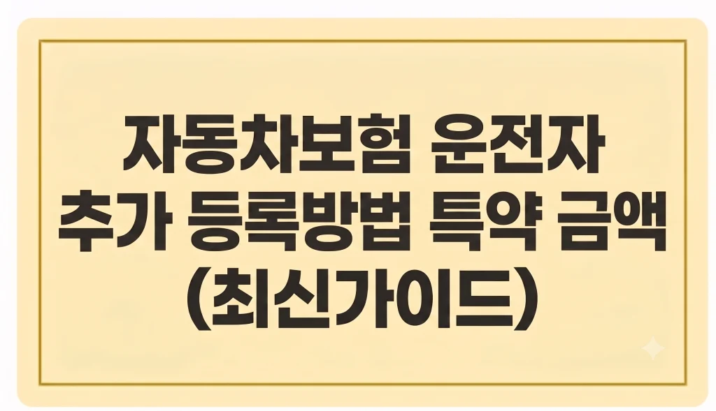자동차보험 운전자 추가 등록방법 특약 금액(최신가이드) 1 Gemini Generated Image 5t5jd05t5jd05t5j