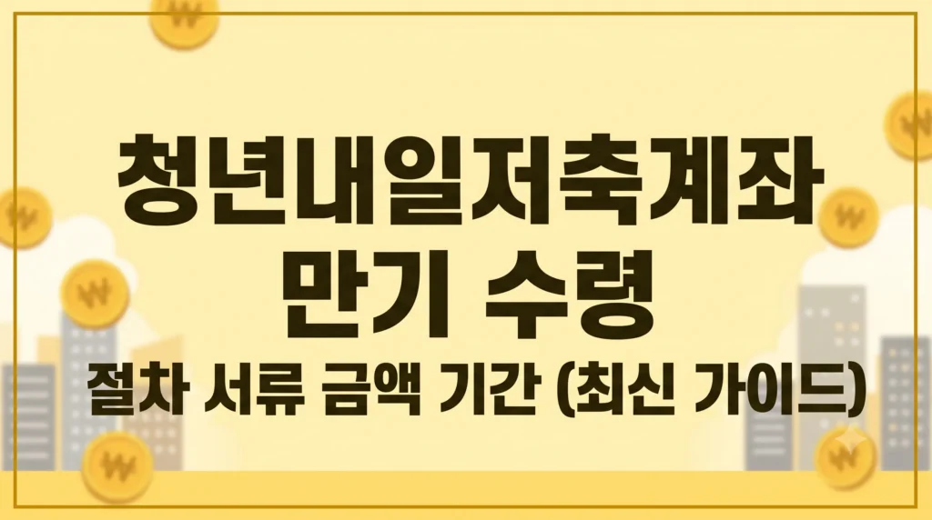 청년내일저축계좌 만기 수령 절차 서류 금액 기간(최신 가이드) 1 Gemini Generated Image rxqx1wrxqx1wrxqx