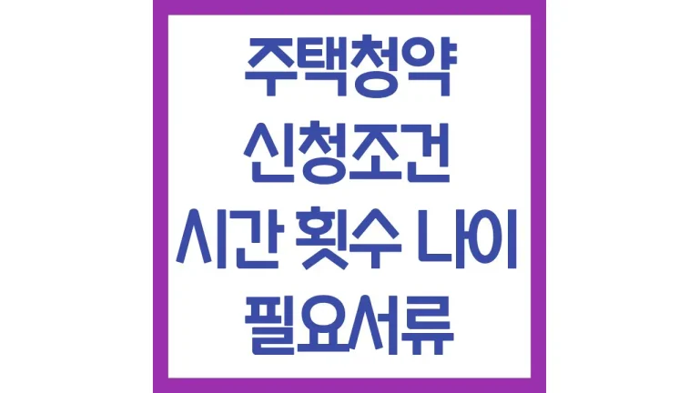 주택청약 신청방법 조건 시간 횟수 서류 나이 기간 최신가이드 2 주택청약 신청방법 조건 시간 횟수 서류 나이 기간 최신가이드
