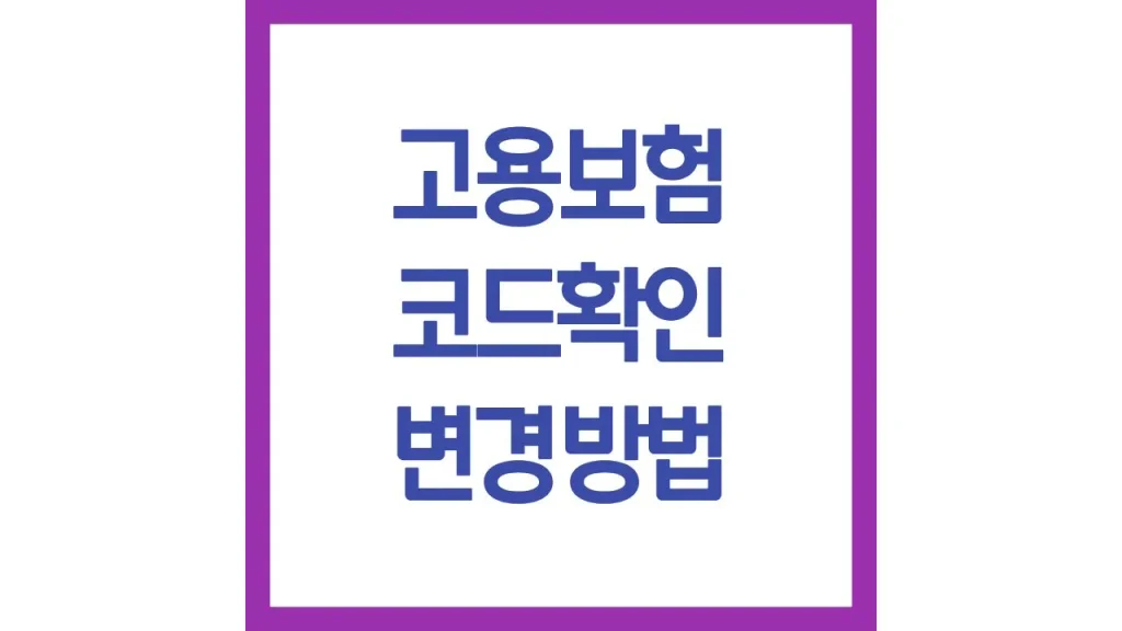 고용보험 코드 확인 변경방법 23 26 32 차이 정정청구 업종코드 조회 1 14 6