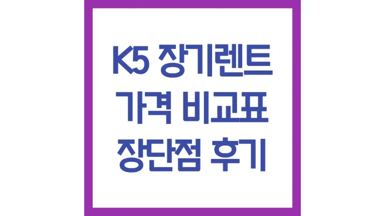 K5 장기렌트 가격 비용 후기 비교 인수 특가 최신가이드 7 K5 장기렌트 가격 비용 후기 비교 인수 특가 최신가이드