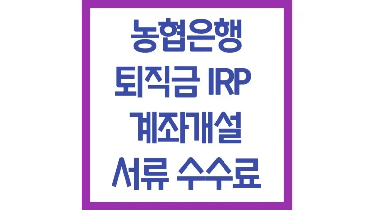 농협은행 퇴직금 수령 irp 계좌개설 신청방법 필요서류 수수료 이벤트 총정리 2 농협은행 퇴직금 irp 계좌개설 신청방법 필요서류 수수료 이벤트 총정리