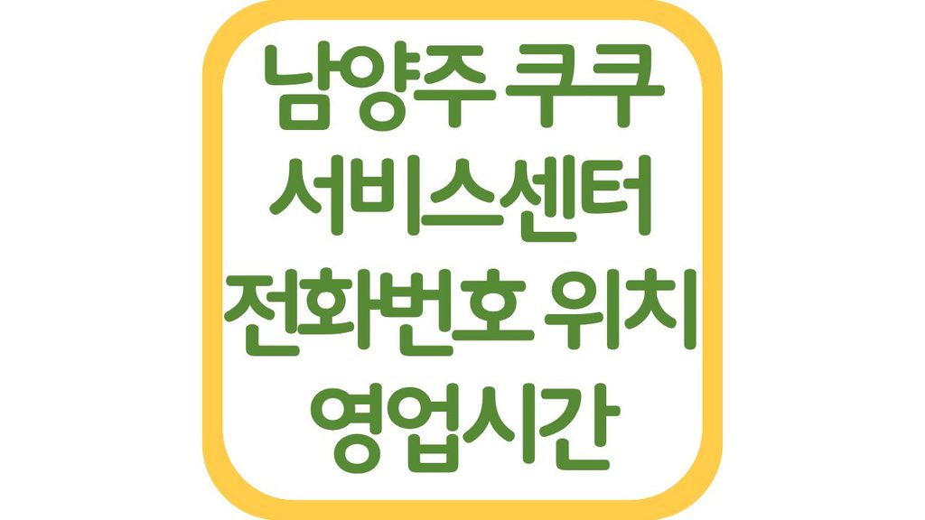 남양주 쿠쿠서비스센터 위치 전화번호 영업시간 주차장 상담원 연결 총정리 1 6