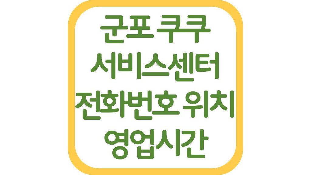 군포 쿠쿠서비스센터 위치 전화번호 영업시간 주차장 상담원 연결 총정리 1 7