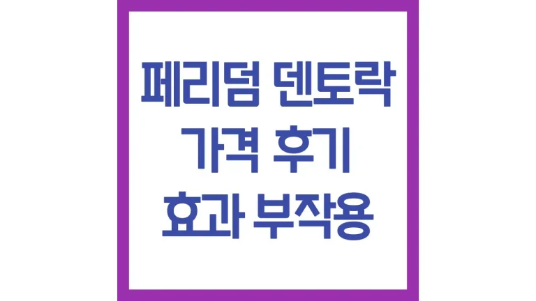 페리덤 덴토락 가격 후기 효과 부작용 복용법 총정리 6 페리덤 덴토락 가격 후기 효과 부작용 복용법 총정리