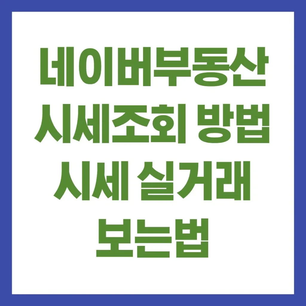 네이버부동산 시세조회방법 시세 실거래 차이 비교 최신가이드 1 7 14