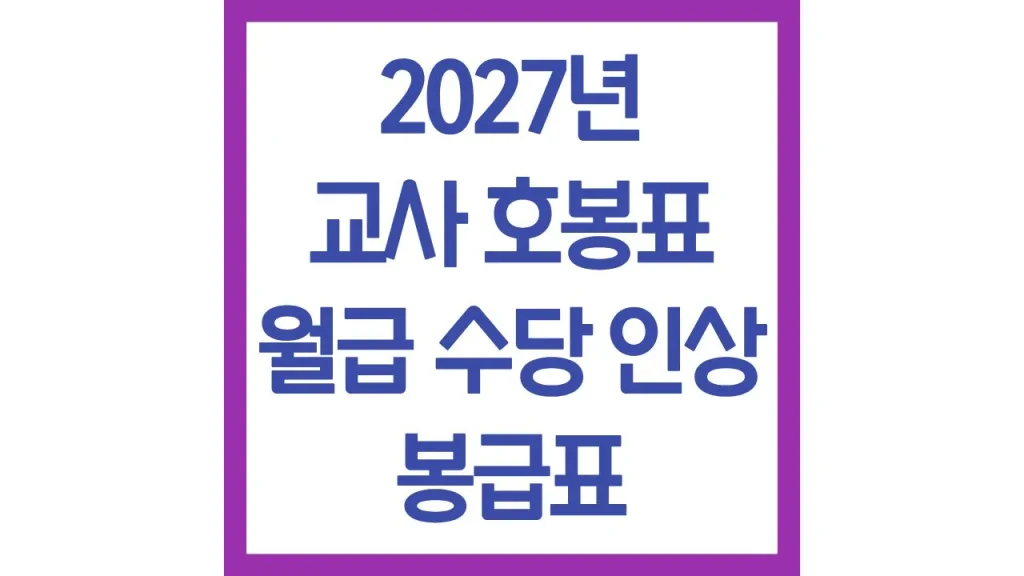 2027년 교사 호봉표 월급 수당 인상 봉급표 최신가이드 1 깔끔 1 7