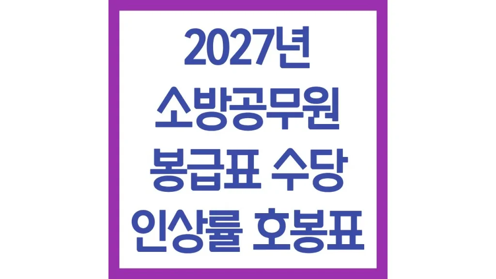 2027년 소방공무원 봉급표 수당 인상률 최신정리 1 깔끔 2 4