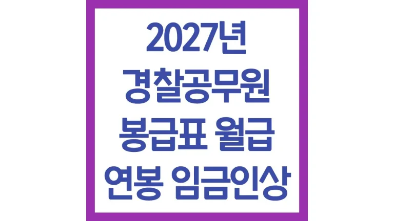 2027년 경찰공무원 봉급표 월급 연봉 임금인상 예상표 5 2027년 경찰공무원 봉급표 월급 연봉 임금인상 예상표